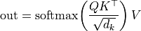 \text{out} = \text{softmax}\!\left(\frac{QK^\top}{\sqrt{d_k}}\right)V