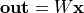 \mathbf{out} = W\mathbf{x}