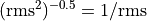 (\text{rms}^2)^{-0.5} = 1/\text{rms}
